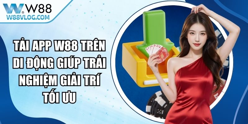Tải App W88 Trên Di Động Giúp Trải Nghiệm Giải Trí Tối Ưu 11 Tải App W88